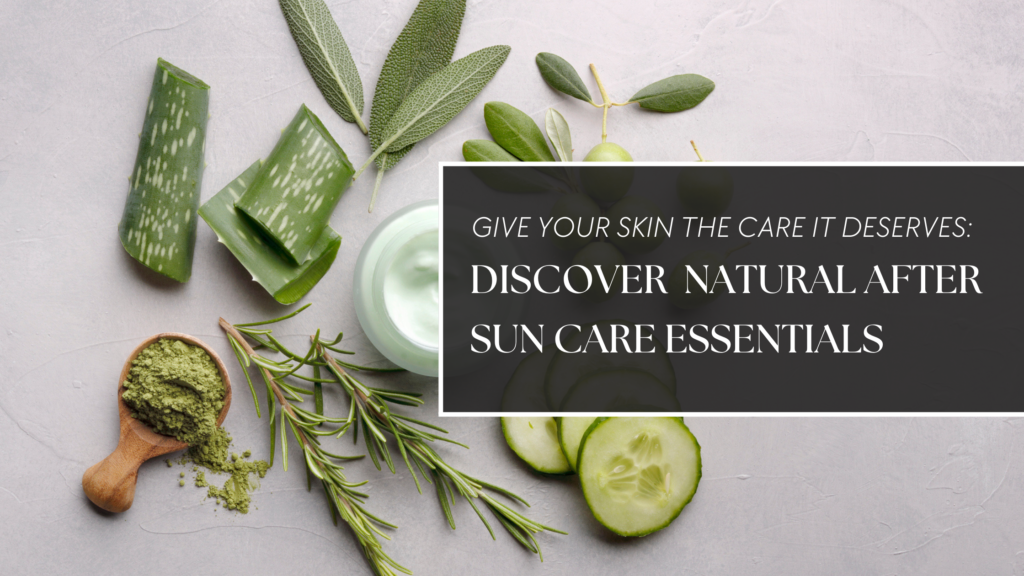 Discover natural after sun care essentials