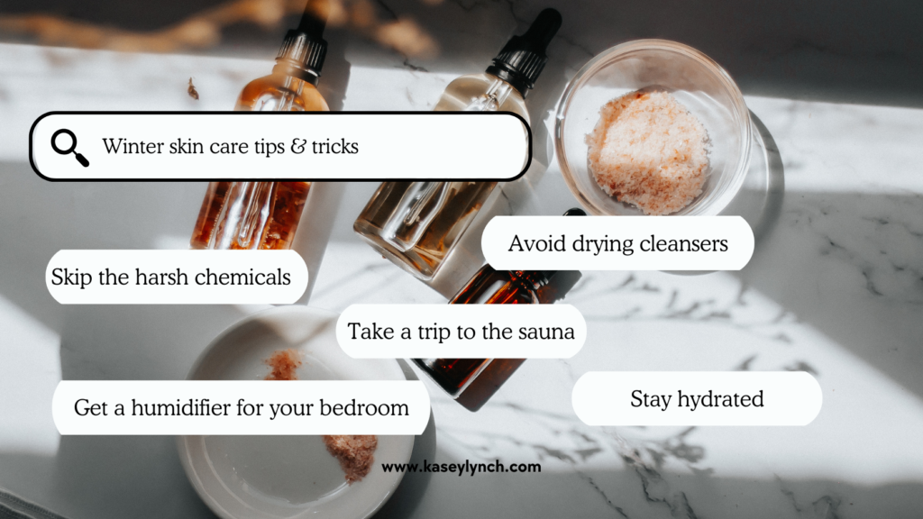 non-toxic winter skincare tips: skip the harsh chemicals, take a trip to the sauna, get a humidifier for your bedroom, avoid drying cleansers, stay hydrated